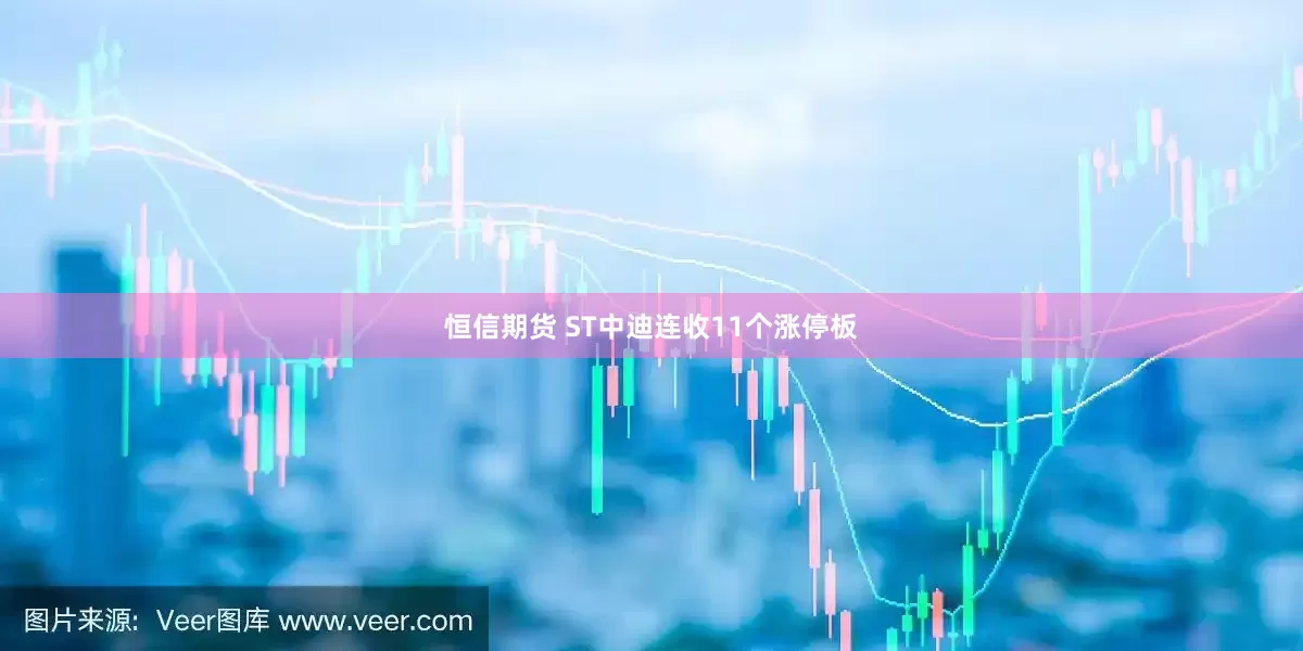 恒信期货 ST中迪连收11个涨停板
