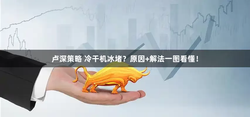 卢深策略 冷干机冰堵？原因+解法一图看懂！